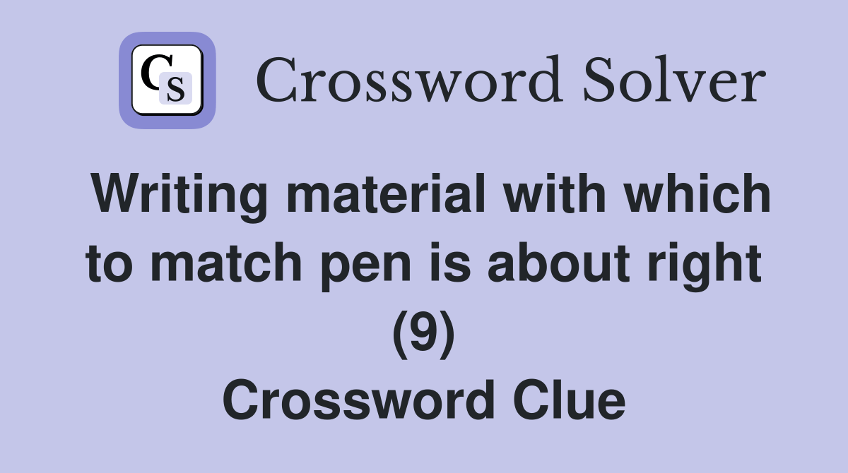 Writing material with which to match pen is about right (9) Crossword